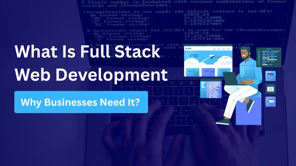 What Is Full Stack Web Development? Why Businesses Need It? 10 A graphic with the text “What Is Full Stack Web Development – Why Businesses Need It?” over a background of hands typing on a laptop and code on the screen, plus an illustration of a person at a computer.