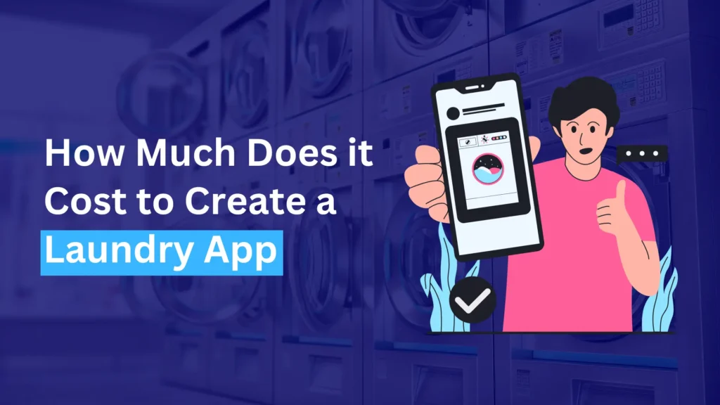 A graphic shows a person holding a smartphone with a laundry app on the screen. Text reads, How Much Does it Cost to Create a Laundry App. Background features washing machines.