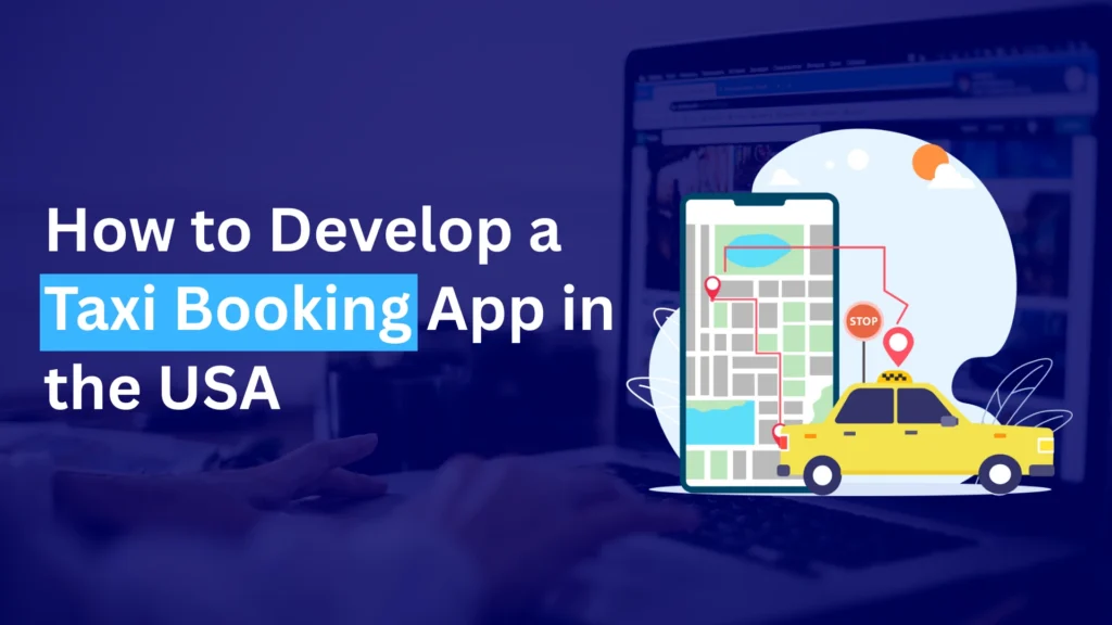 A graphic showing the text How to Develop a Taxi Booking App in the USA beside an illustration of a smartphone displaying a map, a yellow taxi, location pins, and a stop sign, with a blurred laptop in the background.