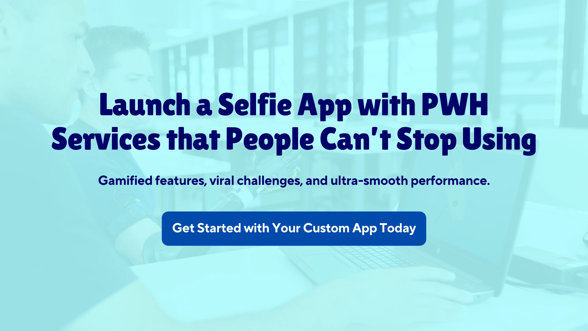 launch a selfie app with pwh services that people cant stop using