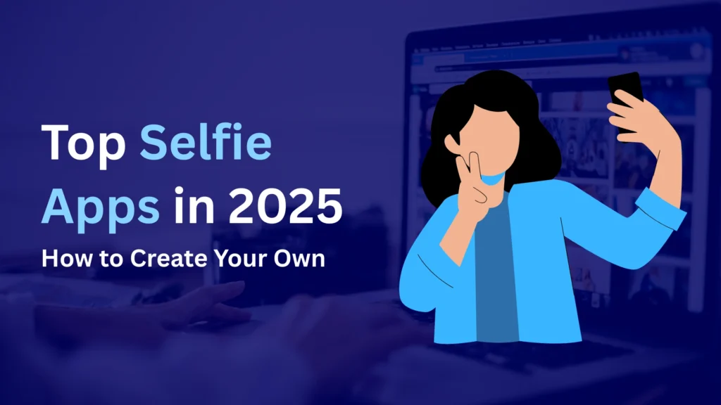 A graphic shows a person taking a selfie with a smartphone. Text reads Top Selfie Apps in 2025: How to Create Your Own. In the background, hands type on a laptop. The colors are predominantly blue.