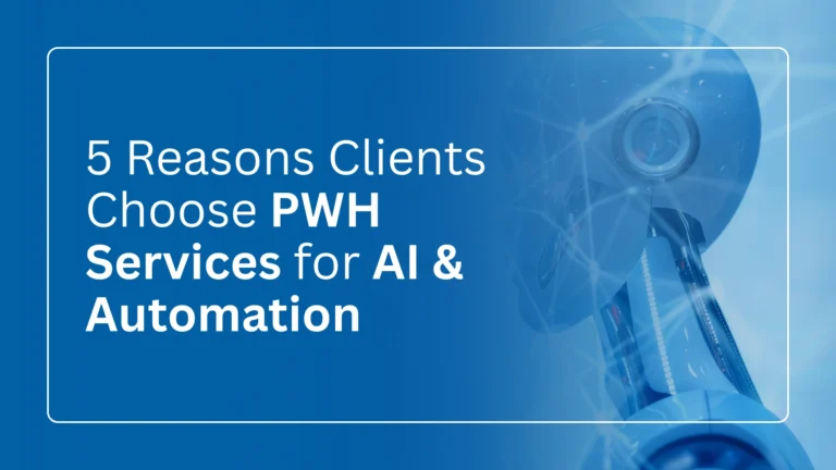 5 Reasons Clients Choose PWH Services for AI & Automation