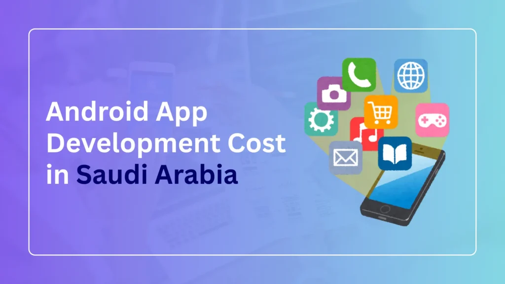 Android App Development Cost in Saudi Arabia (2026 Pricing Guide) 2 Android app development cost in Saudi Arabia