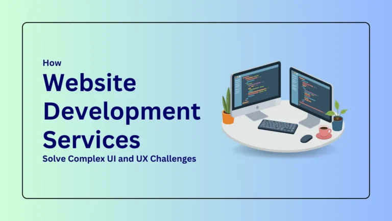 How Website Development Services Solve Complex UI and UX Challenges