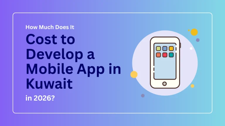 How Much Does It Cost to Develop a Mobile App in Kuwait in 2026?